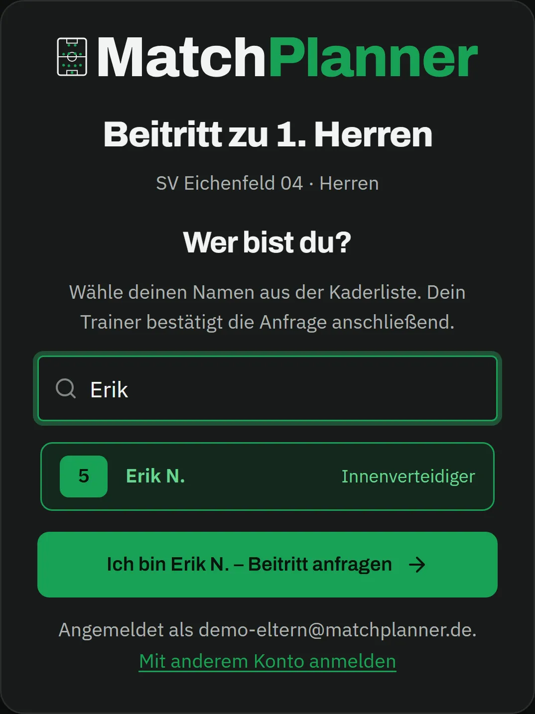 Beitrittsseite auf dem Handy: „Beitritt zu 1. Herren", SV Eichenfeld 04 · Herren, die Frage „Wer bist du?" mit dem Hinweis, den eigenen Namen aus der Kaderliste zu wählen, ein Suchfeld mit „Erik", darunter der ausgewählte Eintrag Erik N. mit Nummer 5 und Position Innenverteidiger, der grüne Button „Ich bin Erik N. – Beitritt anfragen" und die Zeile „Angemeldet als demo-eltern@matchplanner.de" mit dem Link „Mit anderem Konto anmelden"