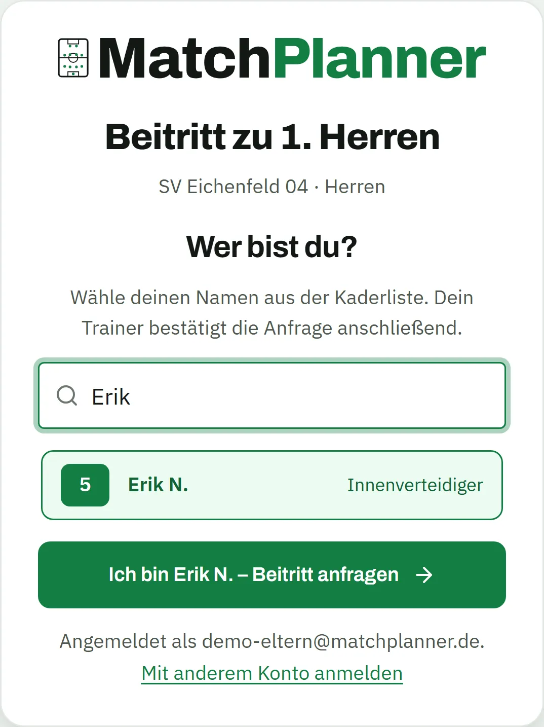 Beitrittsseite auf dem Handy: „Beitritt zu 1. Herren", SV Eichenfeld 04 · Herren, die Frage „Wer bist du?" mit dem Hinweis, den eigenen Namen aus der Kaderliste zu wählen, ein Suchfeld mit „Erik", darunter der ausgewählte Eintrag Erik N. mit Nummer 5 und Position Innenverteidiger, der grüne Button „Ich bin Erik N. – Beitritt anfragen" und die Zeile „Angemeldet als demo-eltern@matchplanner.de" mit dem Link „Mit anderem Konto anmelden"